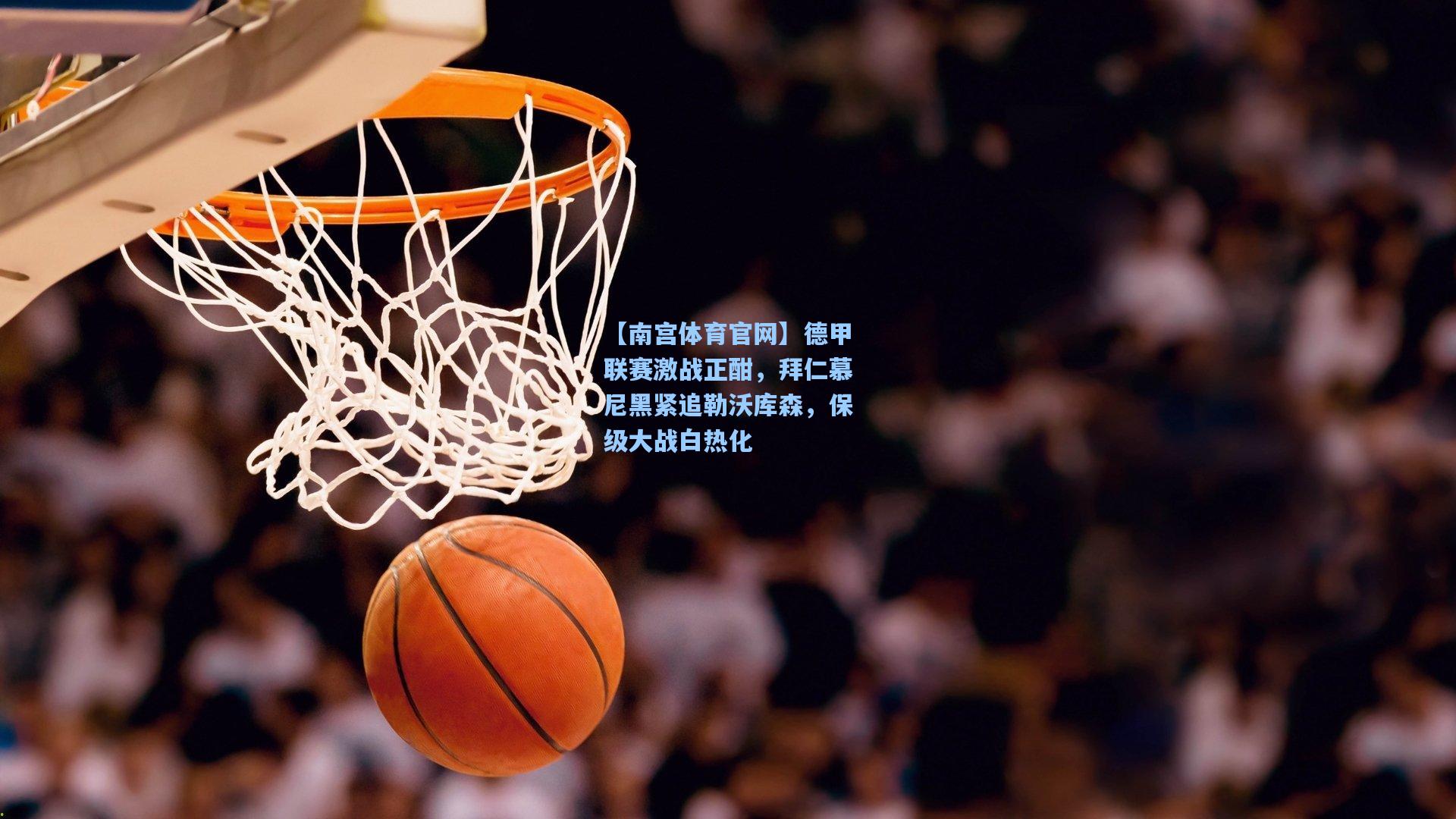 德甲联赛激战正酣，拜仁慕尼黑紧追勒沃库森，保级大战白热化
